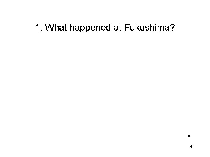 1. What happened at Fukushima? • 4 