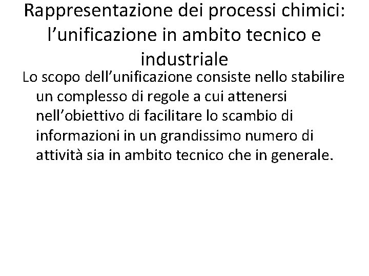 Rappresentazione dei processi chimici: l’unificazione in ambito tecnico e industriale Lo scopo dell’unificazione consiste