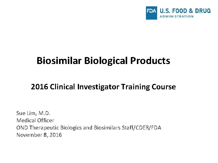 Biosimilar Biological Products 2016 Clinical Investigator Training Course Sue Lim, M. D. Medical Officer