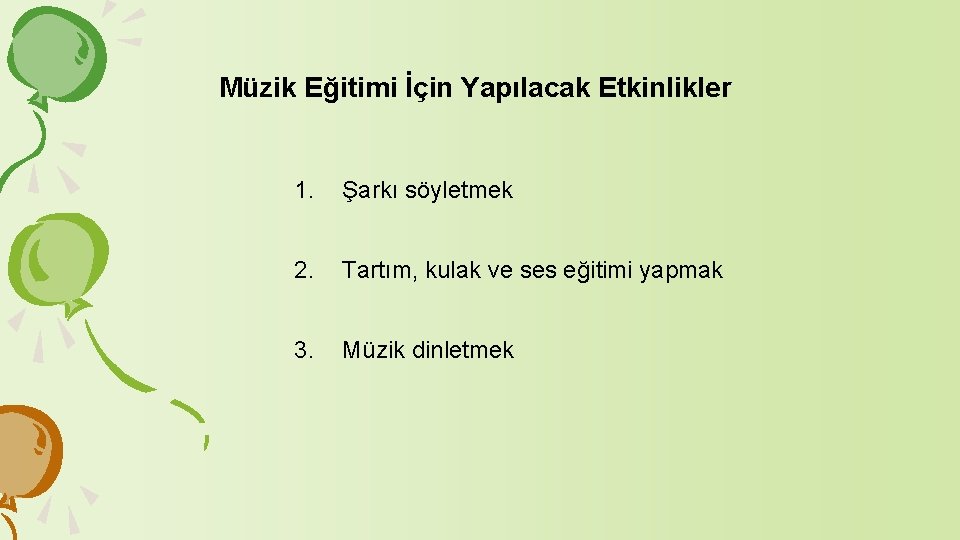 Müzik Eğitimi İçin Yapılacak Etkinlikler 1. Şarkı söyletmek 2. Tartım, kulak ve ses eğitimi Müzik Eğitimi İçin Yapılacak Etkinlikler 1. Şarkı söyletmek 2. Tartım, kulak ve ses eğitimi
