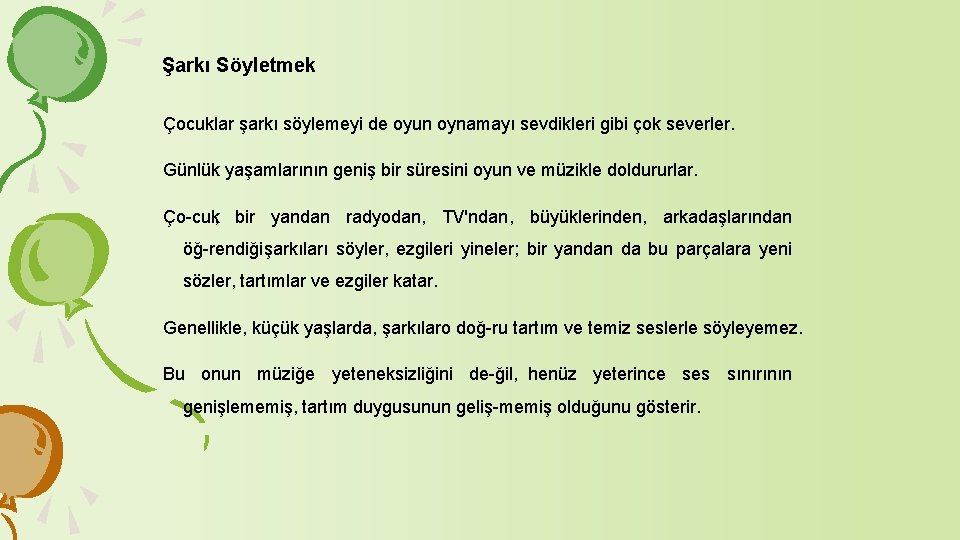 Şarkı Söyletmek Çocuklar şarkı söylemeyi de oyun oynamayı sevdikleri gibi çok severler. Günlük yaşamlarının