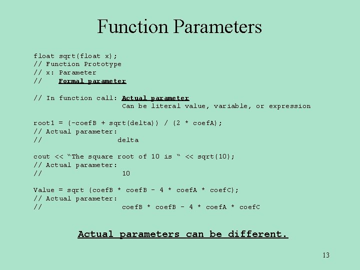 Function Parameters float sqrt(float x); // Function Prototype // x: Parameter // Formal parameter Function Parameters float sqrt(float x); // Function Prototype // x: Parameter // Formal parameter
