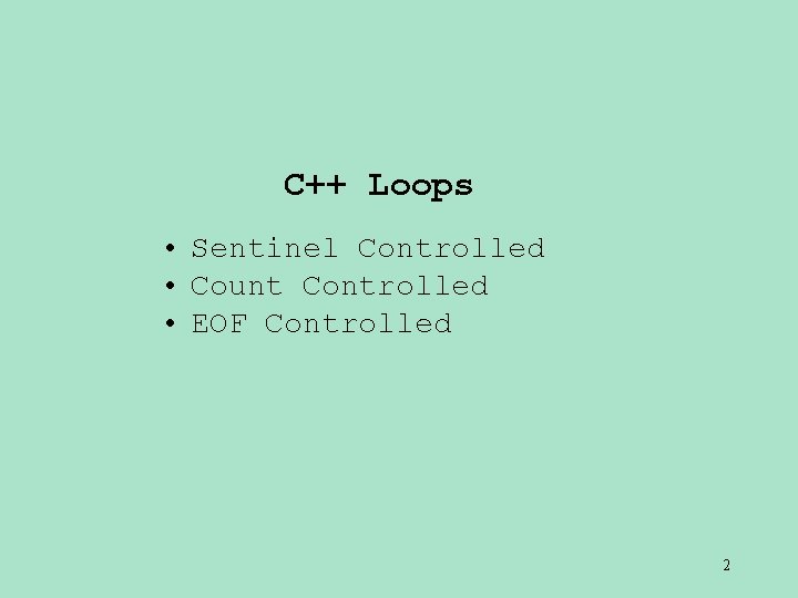 C++ Loops • Sentinel Controlled • Count Controlled • EOF Controlled 2 C++ Loops • Sentinel Controlled • Count Controlled • EOF Controlled 2