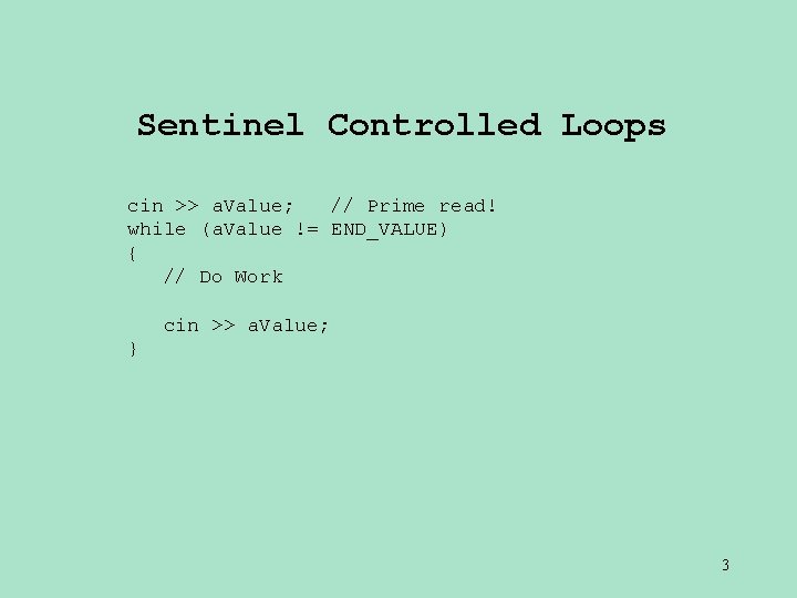 Sentinel Controlled Loops cin >> a. Value; // Prime read! while (a. Value != Sentinel Controlled Loops cin >> a. Value; // Prime read! while (a. Value !=