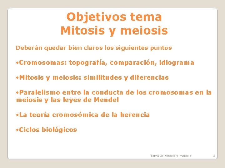 Objetivos tema Mitosis y meiosis Deberán quedar bien claros los siguientes puntos • Cromosomas: