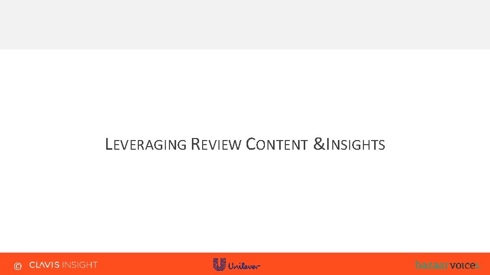 LEVERAGING REVIEW CONTENT & INSIGHTS © LEVERAGING REVIEW CONTENT & INSIGHTS ©