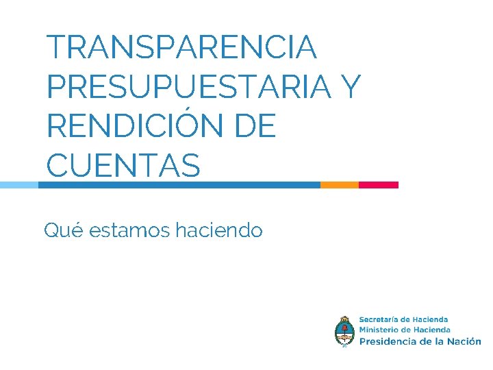 TRANSPARENCIA PRESUPUESTARIA Y RENDICIÓN DE CUENTAS Qué estamos haciendo 