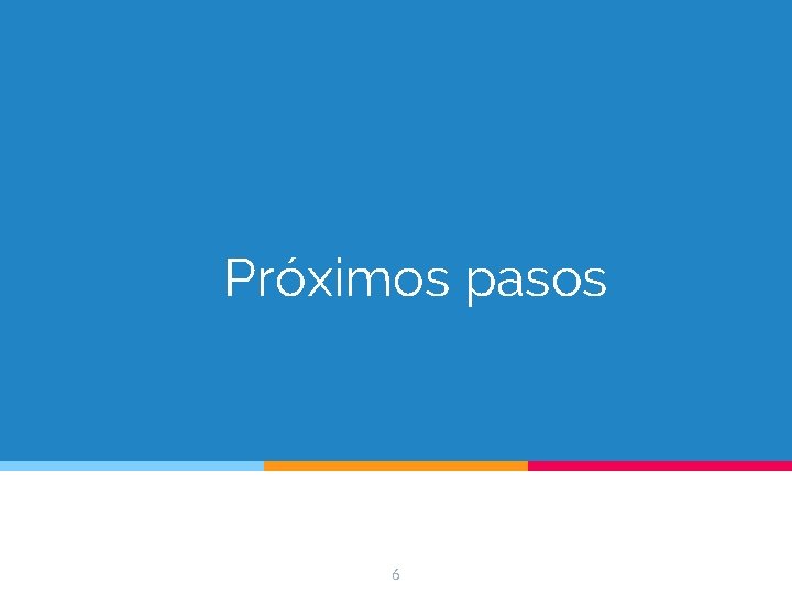 Próximos pasos 6 