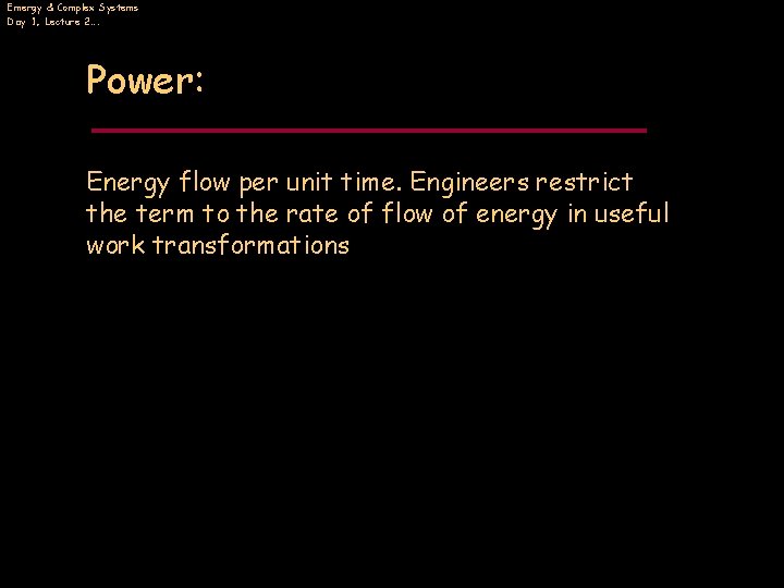 Emergy & Complex Systems Day 1, Lecture 2…. Power: Energy flow per unit time.