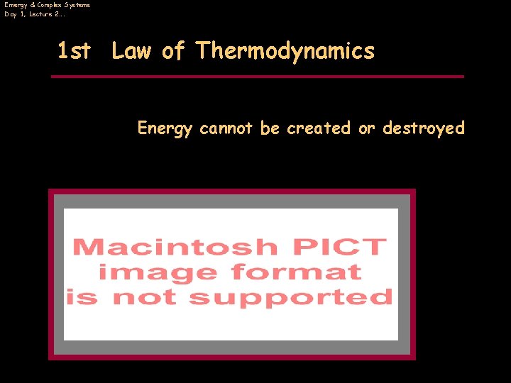 Emergy & Complex Systems Day 1, Lecture 2…. 1 st Law of Thermodynamics Energy