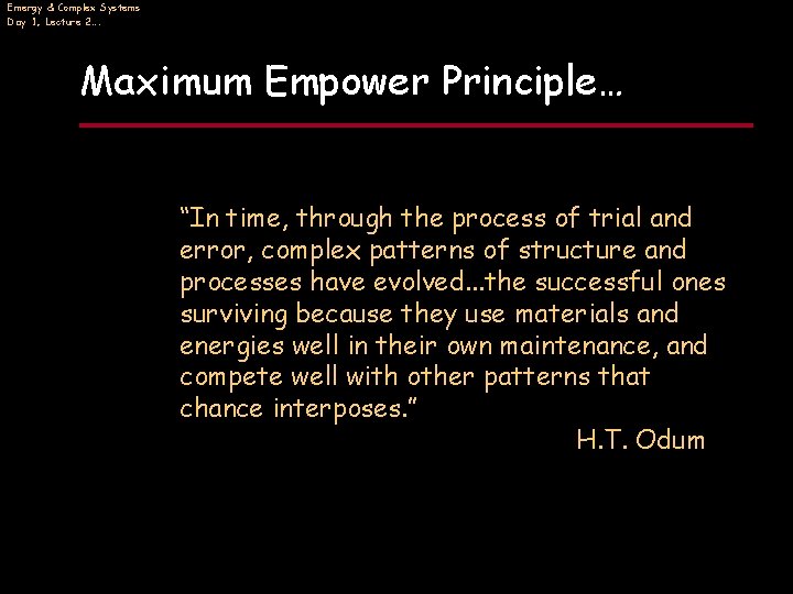 Emergy & Complex Systems Day 1, Lecture 2…. Maximum Empower Principle… “In time, through