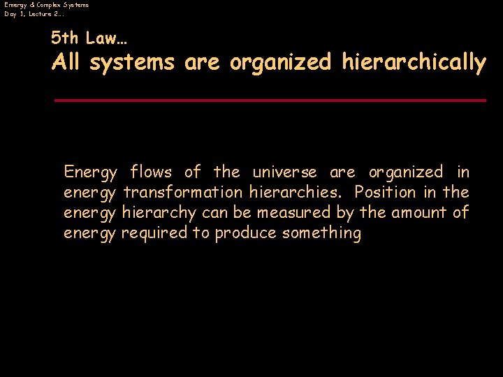 Emergy & Complex Systems Day 1, Lecture 2…. 5 th Law… All systems are