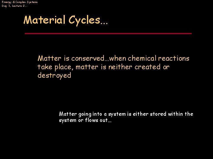 Emergy & Complex Systems Day 1, Lecture 2…. Material Cycles. . . Matter is