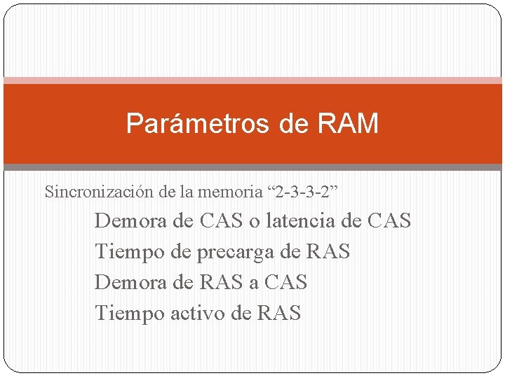 Parámetros de RAM Sincronización de la memoria “ 2 -3 -3 -2” Demora de