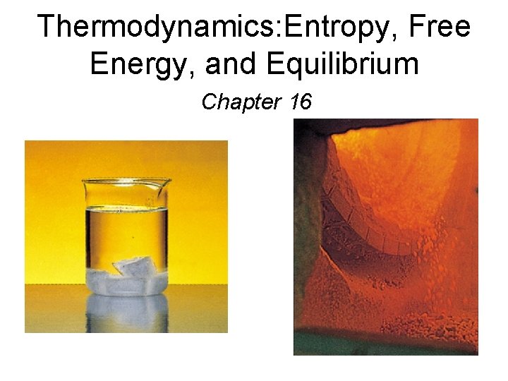 Thermodynamics: Entropy, Free Energy, and Equilibrium Chapter 16 