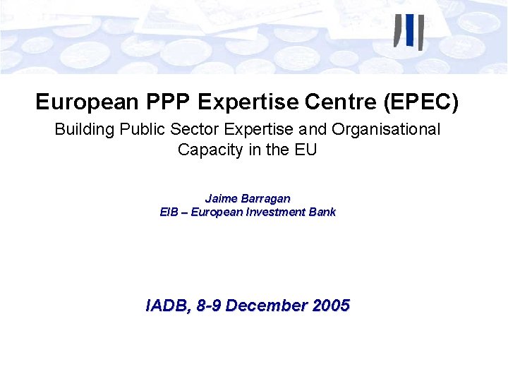 European PPP Expertise Centre (EPEC) Building Public Sector Expertise and Organisational Capacity in the