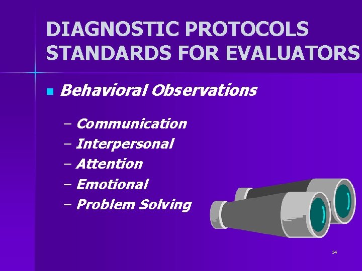 DIAGNOSTIC PROTOCOLS STANDARDS FOR EVALUATORS n Behavioral Observations – Communication – Interpersonal – Attention DIAGNOSTIC PROTOCOLS STANDARDS FOR EVALUATORS n Behavioral Observations – Communication – Interpersonal – Attention