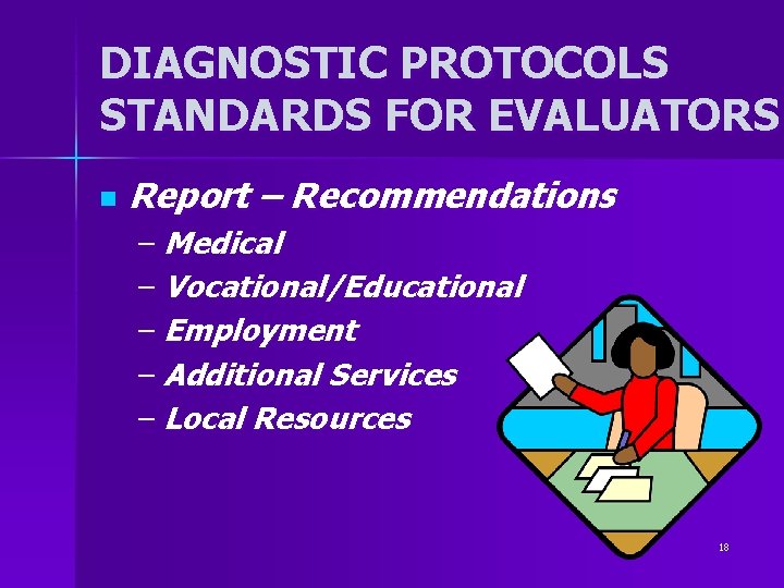 DIAGNOSTIC PROTOCOLS STANDARDS FOR EVALUATORS n Report – Recommendations – Medical – Vocational/Educational – DIAGNOSTIC PROTOCOLS STANDARDS FOR EVALUATORS n Report – Recommendations – Medical – Vocational/Educational –