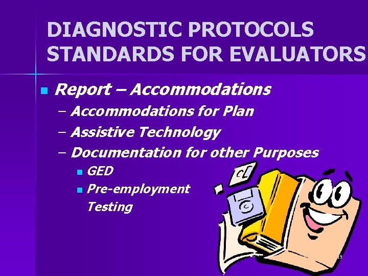 DIAGNOSTIC PROTOCOLS STANDARDS FOR EVALUATORS n Report – Accommodations for Plan – Assistive Technology DIAGNOSTIC PROTOCOLS STANDARDS FOR EVALUATORS n Report – Accommodations for Plan – Assistive Technology