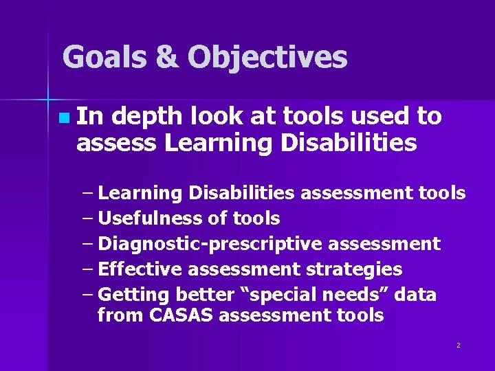 Goals & Objectives n In depth look at tools used to assess Learning Disabilities Goals & Objectives n In depth look at tools used to assess Learning Disabilities