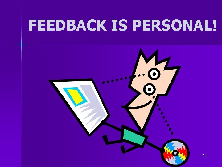 FEEDBACK IS PERSONAL! 21 FEEDBACK IS PERSONAL! 21