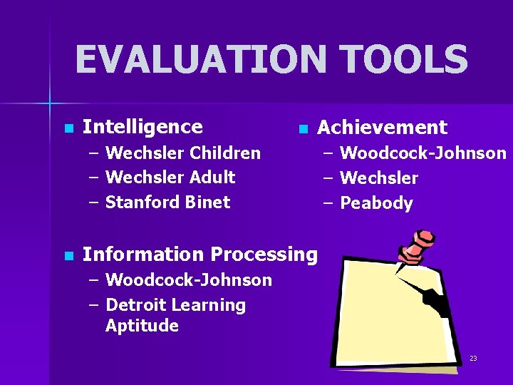 EVALUATION TOOLS n Intelligence – – – n n Achievement Wechsler Children Wechsler Adult EVALUATION TOOLS n Intelligence – – – n n Achievement Wechsler Children Wechsler Adult