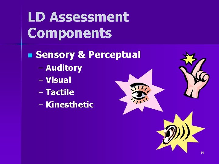 LD Assessment Components n Sensory & Perceptual – Auditory – Visual – Tactile – LD Assessment Components n Sensory & Perceptual – Auditory – Visual – Tactile –