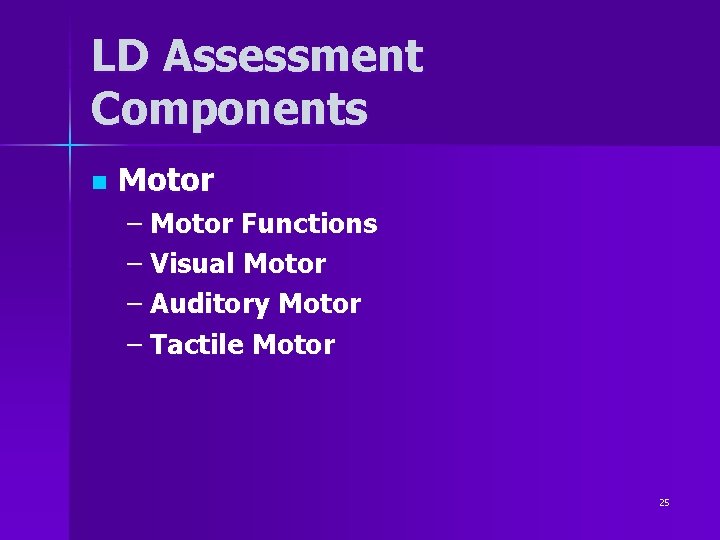 LD Assessment Components n Motor – Motor Functions – Visual Motor – Auditory Motor LD Assessment Components n Motor – Motor Functions – Visual Motor – Auditory Motor