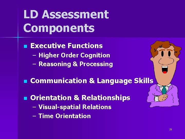 LD Assessment Components n Executive Functions – Higher Order Cognition – Reasoning & Processing LD Assessment Components n Executive Functions – Higher Order Cognition – Reasoning & Processing