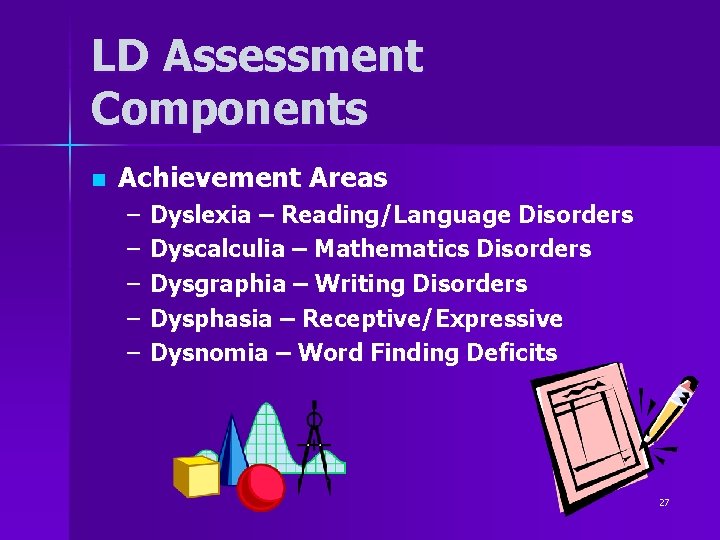 LD Assessment Components n Achievement Areas – – – Dyslexia – Reading/Language Disorders Dyscalculia LD Assessment Components n Achievement Areas – – – Dyslexia – Reading/Language Disorders Dyscalculia