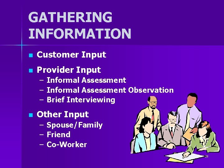 GATHERING INFORMATION n Customer Input n Provider Input – Informal Assessment Observation – Brief GATHERING INFORMATION n Customer Input n Provider Input – Informal Assessment Observation – Brief