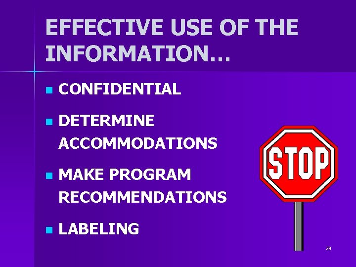 EFFECTIVE USE OF THE INFORMATION… n CONFIDENTIAL n DETERMINE ACCOMMODATIONS n MAKE PROGRAM RECOMMENDATIONS EFFECTIVE USE OF THE INFORMATION… n CONFIDENTIAL n DETERMINE ACCOMMODATIONS n MAKE PROGRAM RECOMMENDATIONS