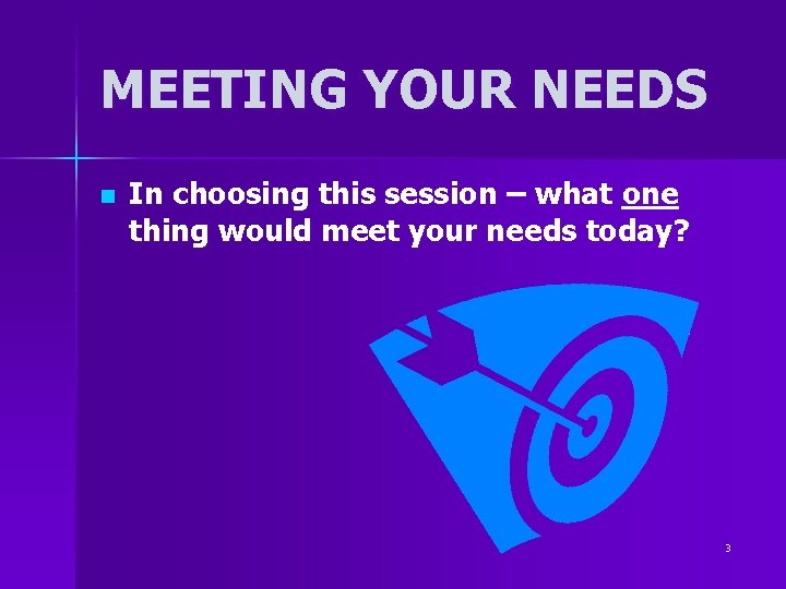 MEETING YOUR NEEDS n In choosing this session – what one thing would meet MEETING YOUR NEEDS n In choosing this session – what one thing would meet