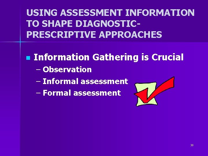 USING ASSESSMENT INFORMATION TO SHAPE DIAGNOSTICPRESCRIPTIVE APPROACHES n Information Gathering is Crucial – Observation USING ASSESSMENT INFORMATION TO SHAPE DIAGNOSTICPRESCRIPTIVE APPROACHES n Information Gathering is Crucial – Observation