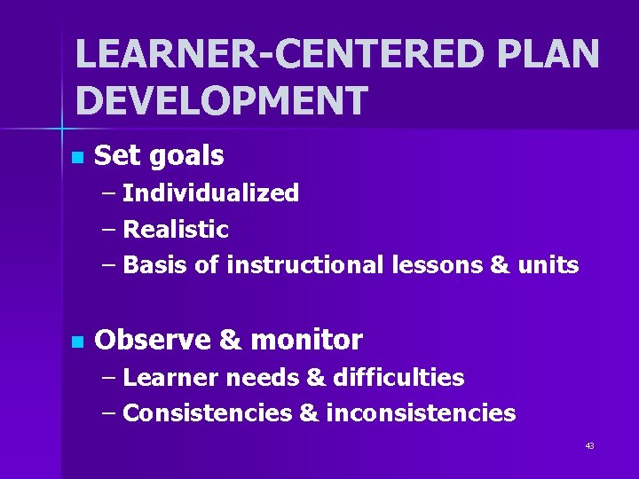 LEARNER-CENTERED PLAN DEVELOPMENT n Set goals – Individualized – Realistic – Basis of instructional LEARNER-CENTERED PLAN DEVELOPMENT n Set goals – Individualized – Realistic – Basis of instructional