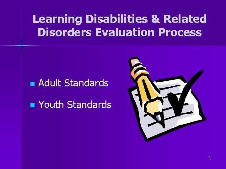 Learning Disabilities & Related Disorders Evaluation Process n Adult Standards n Youth Standards 5 Learning Disabilities & Related Disorders Evaluation Process n Adult Standards n Youth Standards 5