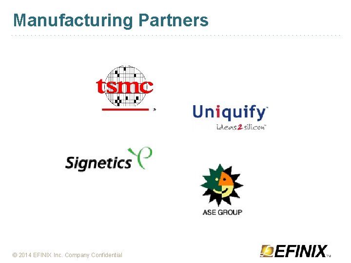 Manufacturing Partners © 2014 EFINIX Inc. Company Confidential 