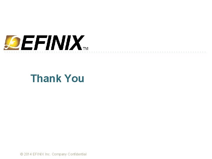 Thank You © 2014 EFINIX Inc. Company Confidential 
