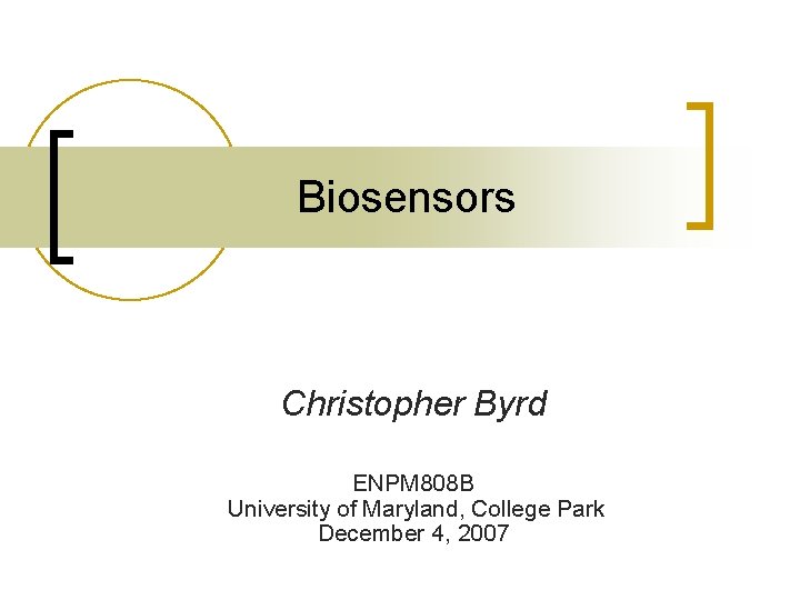 Biosensors Christopher Byrd ENPM 808 B University of Maryland, College Park December 4, 2007