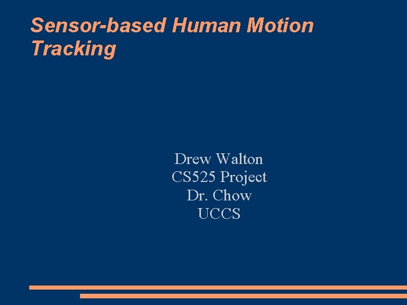 Sensor-based Human Motion Tracking Drew Walton CS 525 Project Dr. Chow UCCS 