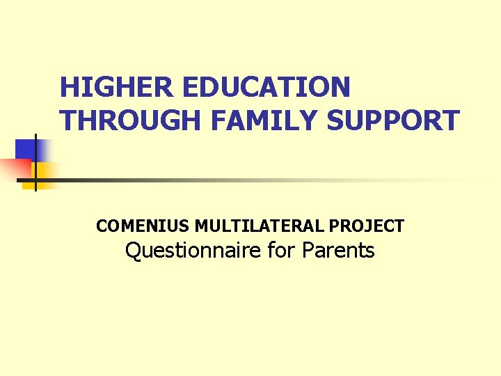 HIGHER EDUCATION THROUGH FAMILY SUPPORT COMENIUS MULTILATERAL PROJECT Questionnaire for Parents 