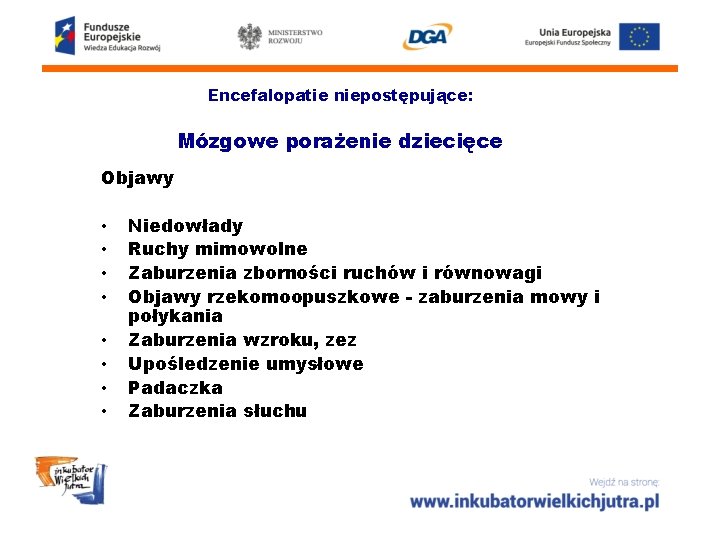 Encefalopatie niepostępujące: Mózgowe porażenie dziecięce Objawy • • Niedowłady Ruchy mimowolne Zaburzenia zborności ruchów