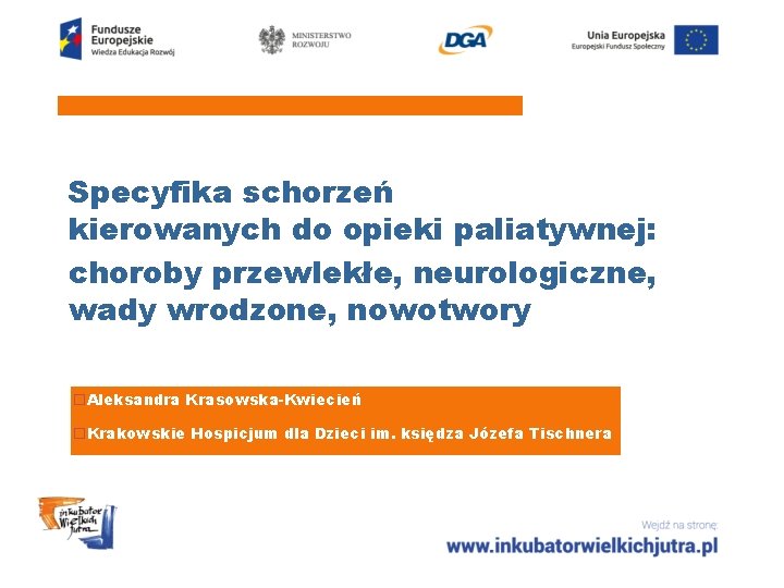 Specyfika schorzeń kierowanych do opieki paliatywnej: choroby przewlekłe, neurologiczne, wady wrodzone, nowotwory o. Aleksandra