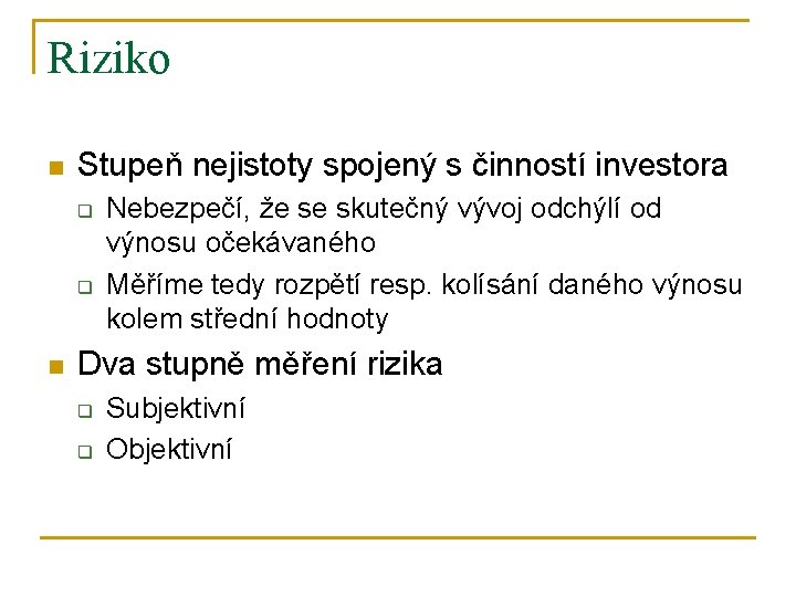 Riziko n Stupeň nejistoty spojený s činností investora q q n Nebezpečí, že se