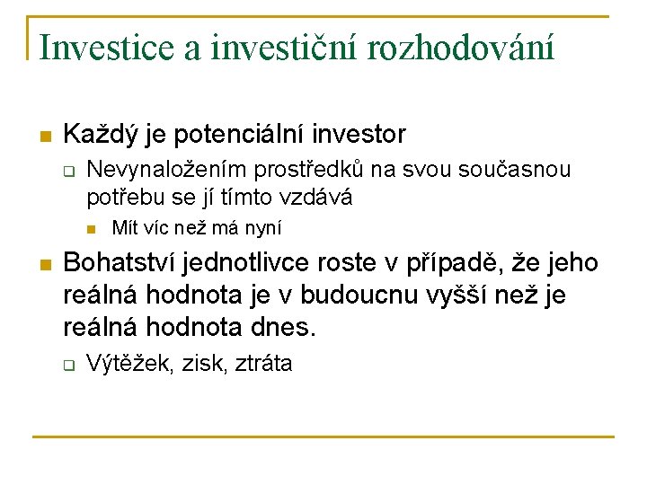 Investice a investiční rozhodování n Každý je potenciální investor q Nevynaložením prostředků na svou