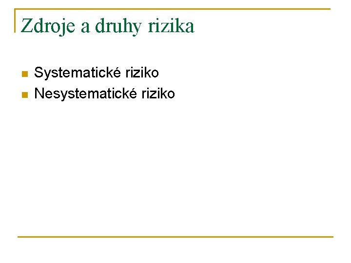 Zdroje a druhy rizika n n Systematické riziko Nesystematické riziko 