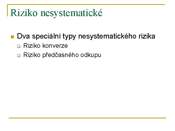 Riziko nesystematické n Dva speciální typy nesystematického rizika q q Riziko konverze Riziko předčasného