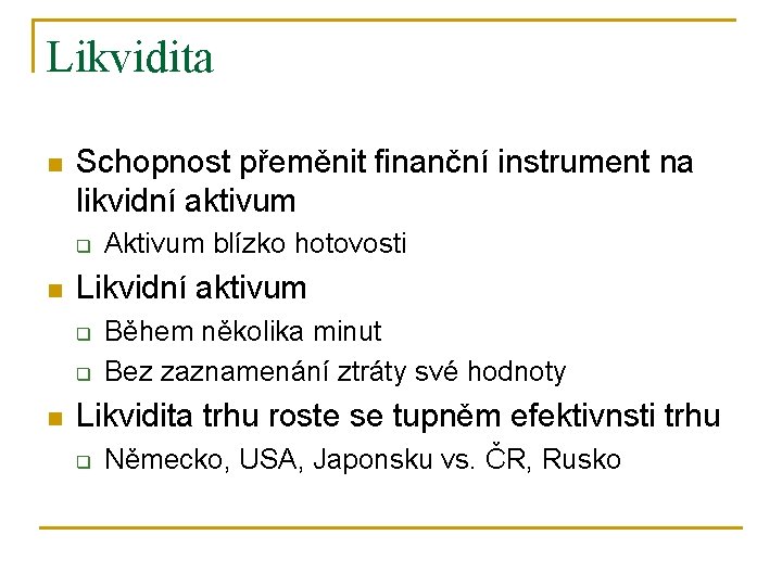 Likvidita n Schopnost přeměnit finanční instrument na likvidní aktivum q n Likvidní aktivum q