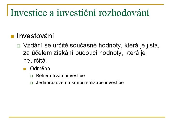 Investice a investiční rozhodování n Investování q Vzdání se určité současné hodnoty, která je