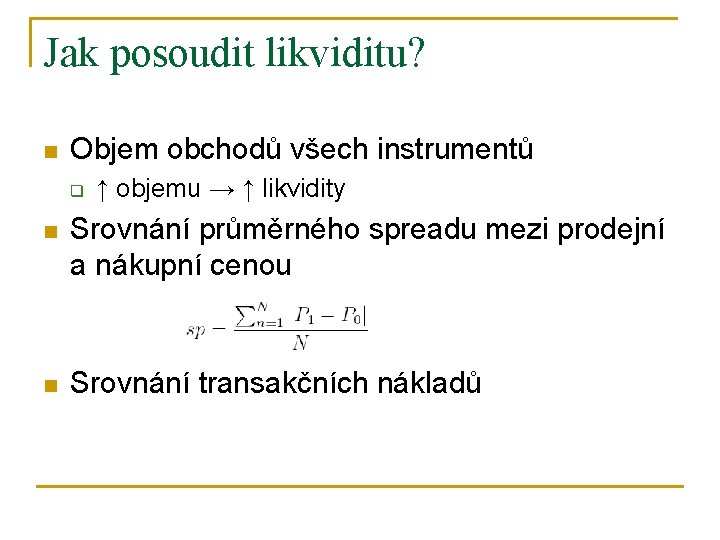 Jak posoudit likviditu? n Objem obchodů všech instrumentů q ↑ objemu → ↑ likvidity